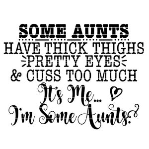 Some Aunts Have Thick Thighs,  Pretty Eyes and Cuss Too Much. It&#39;s Me I&#39;m Some Aunts SVG, JPG, PNG, DxF | Gift for Aunt | Christmas Gift diy