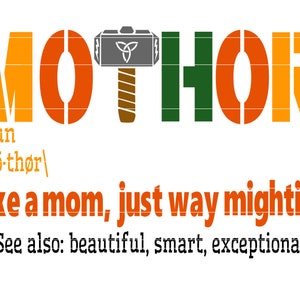 May include: A graphic design with the word "MOTHOR" in orange and green letters with a stylized hammer in the middle. The text below reads "noun /mö-thør/ Like a mom, just way mightier [See also: beautiful, smart, exceptional]"