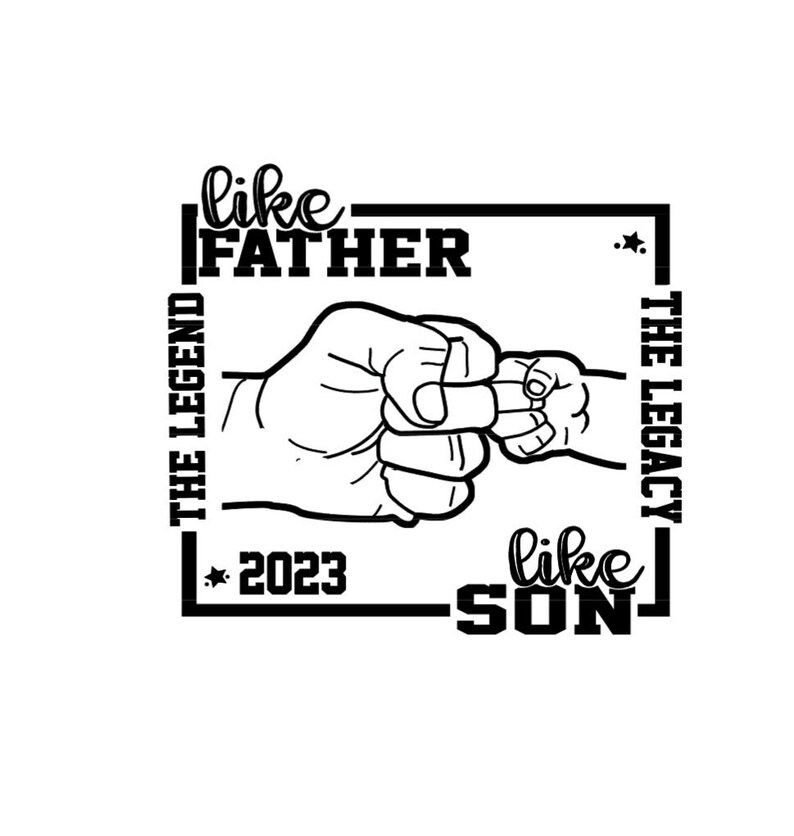 May include: Black and white graphic design featuring a father and son fist bump. Text includes "like FATHER," "like SON," "THE LEGEND," "THE LEGACY," and the year "2023."