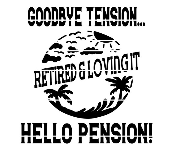 Goodbye Tension Hello Pension Retired And Loving It Svg File Etsy