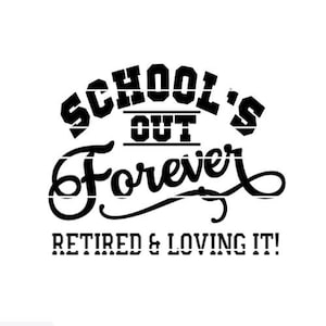 School&#39;s Out Forever Retired and Loving it Teacher Retirement Digital Cut File - SVG, PNG, JPG