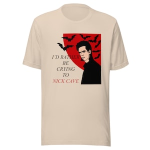 Nick Cave I&#39;d Rather Be Crying To Unisex t-shirt