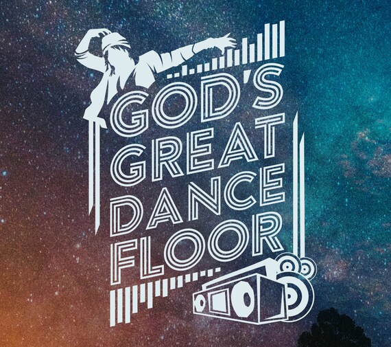 God S Great Dance Floor