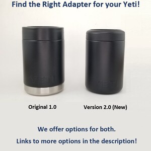 May include: Two black Yeti Rambler cups, one labeled "Original 1.0" and the other "Version 2.0 (New)".  The text "Find the Right Adapter for your Yeti!" is at the top of the image. The text "We offer options for both. Links to more options in the description!" is at the bottom of the image.