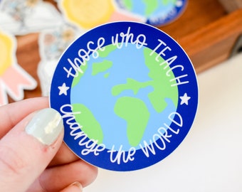 Those Who Teach Change The World Sticker | Teacher Sticker for Water Bottle | Inspirational Teacher Sticker | Teacher Appreciation Gift