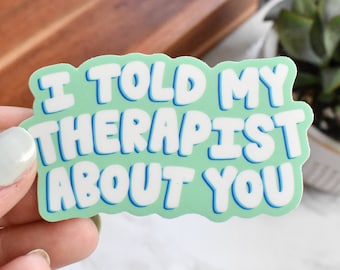 I Told My Therapist About You Sticker | Funny Mental Health Sticker for Her | Therapist Laptop Sticker | Cute Water Bottle Sticker for Her