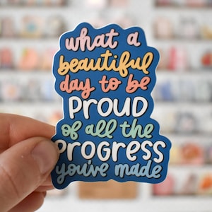 What A Beautiful Day To Be Proud Of All The Progress You've Made Sticker Inspirational Decal for Laptop, Water Bottles, Journals image 1
