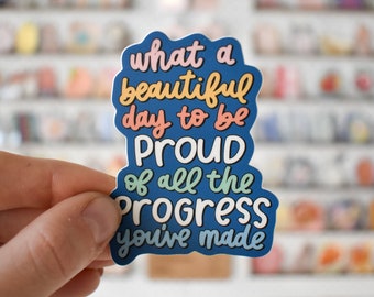 What A Beautiful Day To Be Proud Of All The Progress You've Made Sticker | Inspirational Decal for Laptop, Water Bottles, Journals