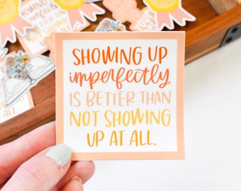 Showing Up Imperfectly Sticker | Cute Laptop Sticker | Sticker for Water Bottle | Sticker for Her | Inspirational Sticker for Journal