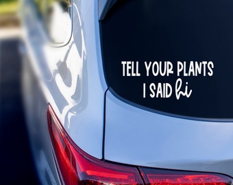 Free Shipping - Tell Your Plants I Said Hi Decal, Plant Bumper Sticker, Plant Mom Vinyl, Decal, Plant Lover Gift