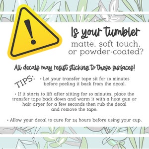 May include: A graphic with text about applying decals to tumblers. It features a yellow warning sign and the question, "Is your tumbler matte, soft touch, or powder-coated?" Instructions and tips are also included.