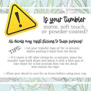 May include: A graphic with text about applying decals to tumblers. It features a yellow warning sign and the question, "Is your tumbler matte, soft touch, or powder-coated?" Instructions and tips are also included.