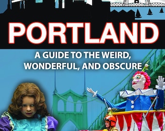 Secret Portland-A Guide To The Weird, Wonderful, and Obscure