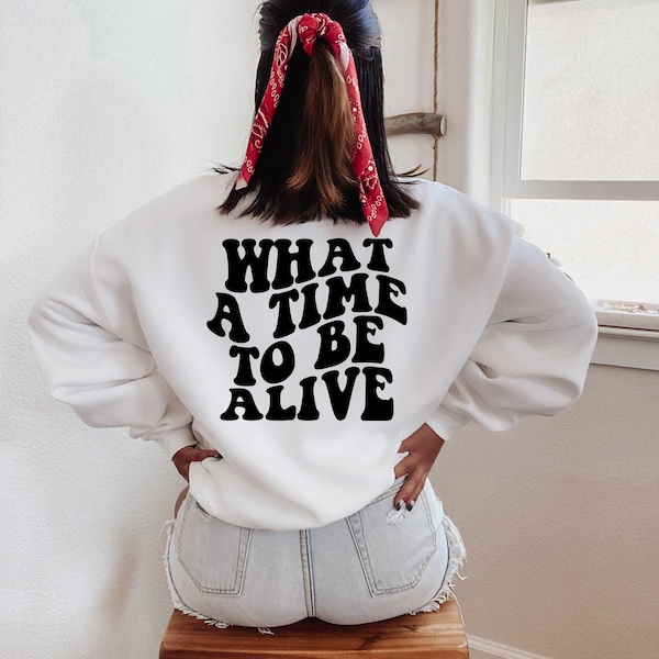 What a time to be alive, crewneck sweatshirt, crewneck sweatshirt, retro shirt, wavy font, groovy design, back design, self love, good days