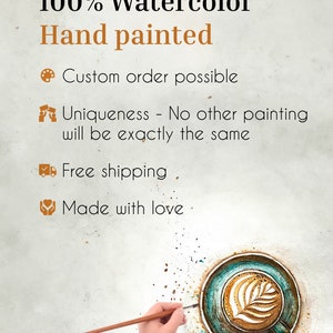 May include: A watercolor painting of a cup of coffee with a leaf design in the foam. The painting is done in shades of brown, green, and blue. The artist is using a paintbrush to add details to the painting. The text "100% Watercolor Hand painted" is written at the top of the image. The text "Custom order possible" is written below the painting. The text "Uniqueness - No other painting will be exactly the same" is written below the text "Custom order possible". The text "Free shipping" is written below the text "Uniqueness - No other painting will be exactly the same". The text "Made with love" is written below the text "Free shipping".