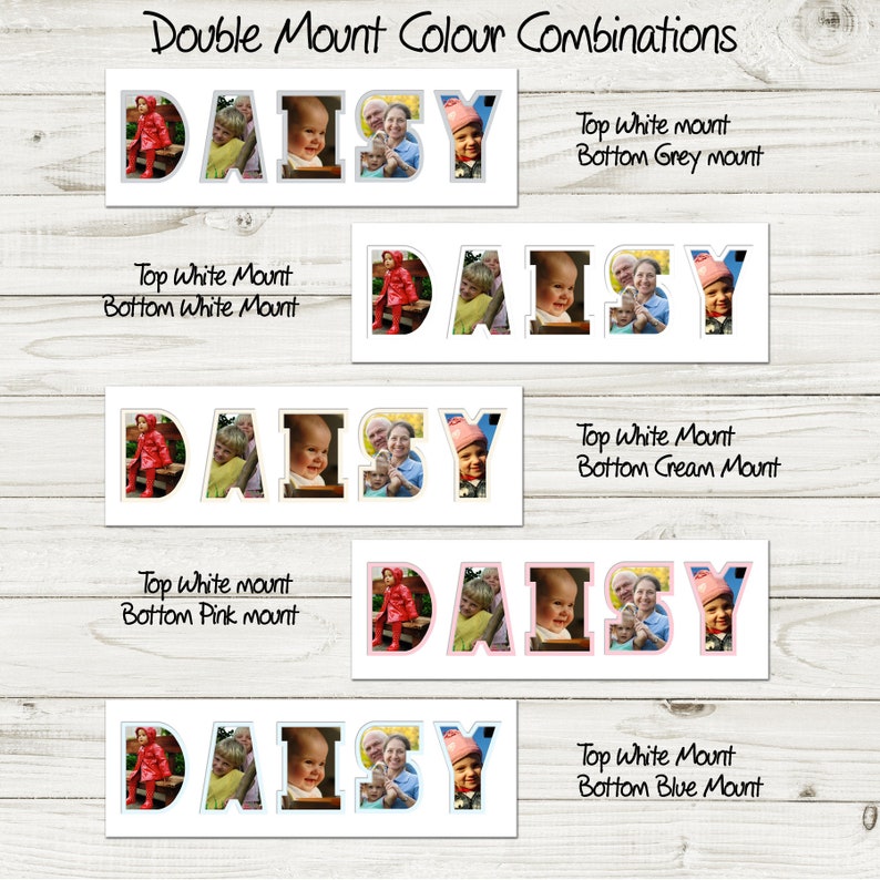 May include: Five different color combinations for a personalized photo frame with the name "DAISY" spelled out in large letters. Each letter is filled with a different photo. The frame has a white background and a double mount with different color combinations. The color combinations are white and grey, white and white, white and cream, white and pink, and white and blue.