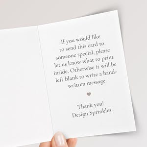 May include: A white greeting card with black text that reads: If you would like to send this card to someone special, please let us know what to print inside. Otherwise it will be left blank to write a hand-written message. Thank you! Design Sprinkles.