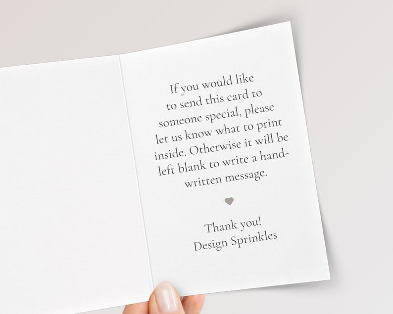 May include: A white greeting card with black text that reads: If you would like to send this card to someone special, please let us know what to print inside. Otherwise it will be left blank to write a hand-written message. Thank you! Design Sprinkles.