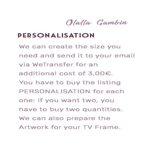 Personalisation and TV Frame; we can create the size you need and send it to your email via WeTransfer in "inches" or "cm" extra cost 3,00.
