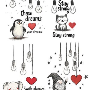 May include: A set of four black and white illustrations featuring hanging light bulbs, red hearts, and characters including a penguin, a cat, an elephant, and a gnome. Text includes Chase dreams your dreams, Stay strong, Smile always, Believe in magic, and WTP-372.
