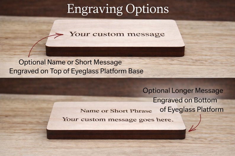 May include: Two rectangular wooden platforms with dark brown edges are displayed. The top platform has the text "Your custom message" and "Optional Name or Short Message Engraved on Top of Eyeglass Platform Base". The bottom platform has the text "Name or Short Phrase Your custom message goes here."