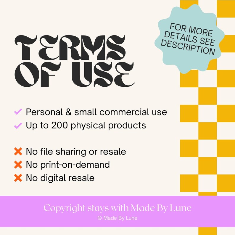 May include: A graphic displaying "TERMS OF USE" in black, bold lettering. The image details usage rights, including personal and small commercial use, and restrictions, such as no digital resale. The background is cream with a yellow and white checkered pattern.