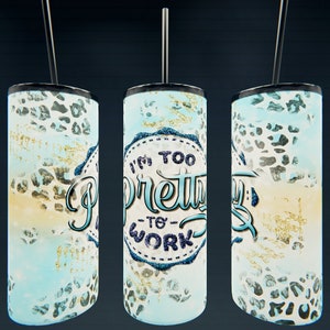 May include: A blue and white tumbler with a gold glitter design and the text "I'm Too Pretty To Work" in a blue and white circle. The tumbler has a black lid and a black straw.