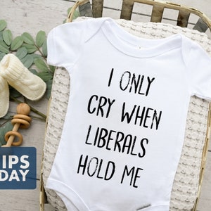 Funny Political Baby Onesie: &quot;I Only Cry When Liberals Hold Me&quot;