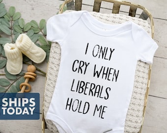 Funny Political Baby Onesie: "I Only Cry When Liberals Hold Me"