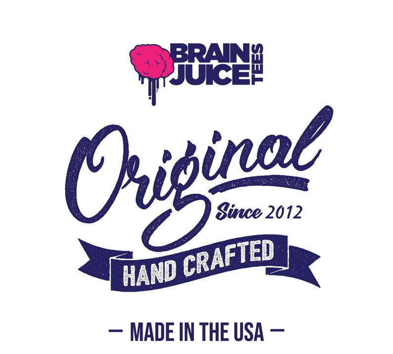 May include: A navy blue and white logo with the text "Brain Juice Tees" and a pink brain graphic. The text "Original Since 2012" is below the logo. A navy blue ribbon with the text "Hand Crafted" is below the text. The text "Made in the USA" is below the ribbon.