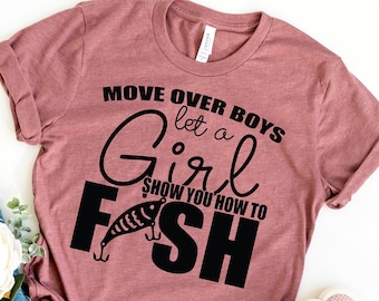 Move Over Boys Let A Girl Show You How To FISH, Girls Who Fish, Fisherwoman Shirt, Fisherwoman Gift, Gift For Girls Who Fish, Fishing Girls