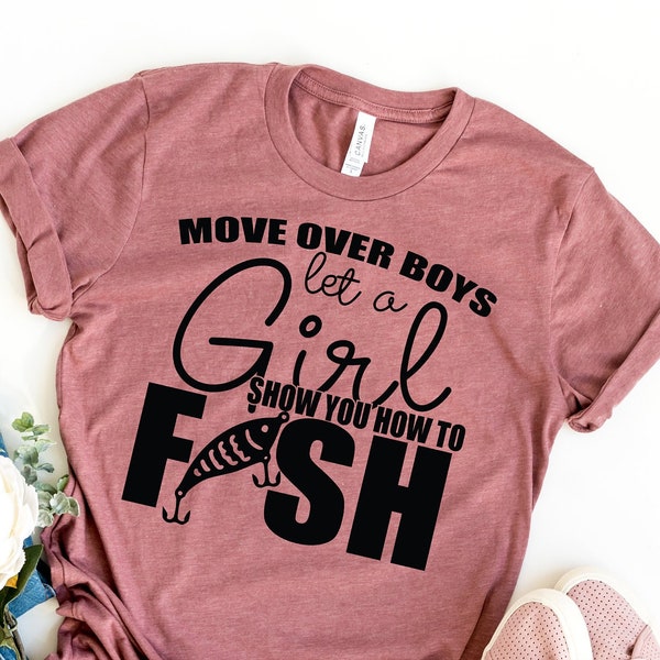 Move Over Boys Let A Girl Show You How To FISH, Girls Who Fish, Fisherwoman Shirt, Fisherwoman Gift, Gift For Girls Who Fish, Fishing Girls