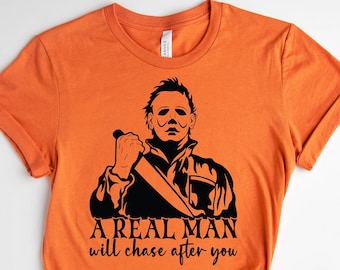 A Real Man Will Chase After You, Michael Myers, Halloween Shirt, Funny Halloween Shirt, Horror Movie Shirt, Horror Fan Shirt, Horror Fan Gif