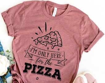 I'm Only Here For The Pizza Shirt, Pizza Lover Shirt, Pizza Fan Shirt, Pizza Lover Gift, Pizza Fan Gift, Funny Pizza Shirt, Funny Pizza Gift