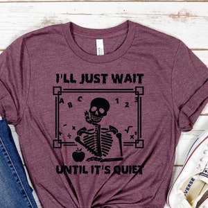I&#39;ll Just Wait Until It&#39;s Quiet, Funny Teacher Shirt, Funny Teacher Gift, Teacher Shirt, Teacher Gift, Teacher Funny Gift, Teacher Tshirt