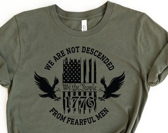 We Are Not Descended From Fearful Men, We The People Shirt, 1776 Shirt, 4th Of July Shirt, Gift for 4th Of July, Independence Shirt, Patriot