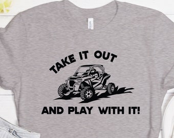 Take It Out And Play With It, UTV Shirt, RZR Shirt, Mudding Shirt, Gift For Mud Lovers, Mud Fans Shirt, Four Wheeler Shirt, UTV Shirt,