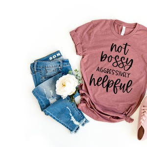 Not Bossy Aggressively Helpful Shirt, Funny Women Shirt, Gift For Mom, Gift for Bossy Friend,  Funny Teacher Shirt, Gift For Boss, Funny Tee