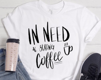 In Need Of Strong Coffee, Coffee Shirt, Coffee Lovers Shirt, Gifts for Coffee Lovers, Gifts for Women, Coffee Gifts, Coffee Gift, Coffee tee