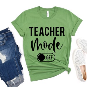 Teacher Mode OFF, Teacher Shirt, Teacher T Shirt, Funny Teacher Shirt, Funny Teacher T shirt, Funny Teacher Tee, Gifts for Teachers, Teacher
