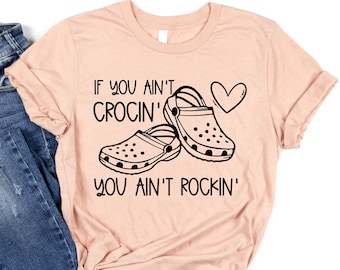 If You Ain't Crocin' You Ain't Rockin', Funny Shirt, Funny Tee, Funny Crocs Shirt, Croc Shirt, Funny Womens Shirt, Funny Mom Shirt, Croc Tee