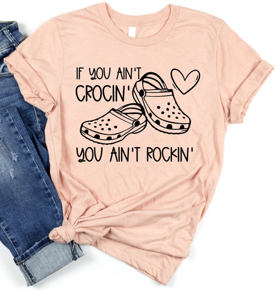 If You Ain't Crocin' You Ain't Rockin' Funny T-Shirt If You Ain't Crocin' You Ain't Rockin' Funny T-Shirt