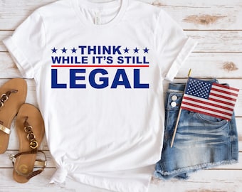 Think While It's Still Legal, Think While It's Still Legal Shirt, Funny Political Shirt, Rihanna Political Shirt, Freedom Shirt, Patriotic
