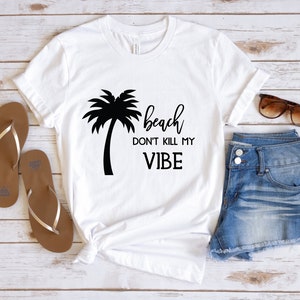 Beach Don&#39;t Kill My Vibe, Beach Shirt, Vacation Shirt, Summer Shirt, Ocean Shirt, Vacation Gift Shirt, Gift for Vacation, Funny Beach Shirt