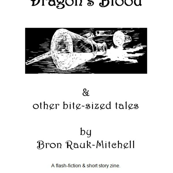 Dragon's Blood and other bite-sized tales. A Flash-fiction and short story zine by Bron Rauk-Mitchell. (Digital) Printable.