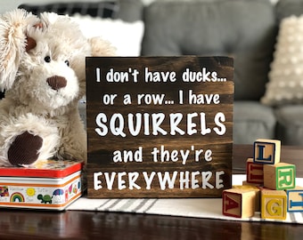 I Don't Have Ducks | I Have Squirrels Sign, Children and Family Signs for the Home | Handmade Tabletop Decor | Humorous Mother's Day Gifts