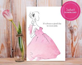 May include: Printable art print featuring a watercolor illustration of a woman in a pink dress with the text "It's always a good day to wear pink."