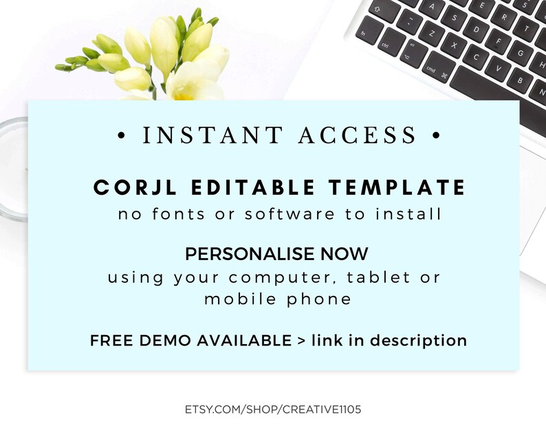 May include: A light blue digital download template with the text "INSTANT ACCESS", "CORJL EDITABLE TEMPLATE", "no fonts or software to install", "PERSONALISE NOW", "using your computer, tablet or mobile phone", "FREE DEMO AVAILABLE > link in description", and "ETSY.COM/SHOP/CREATIVE1105".