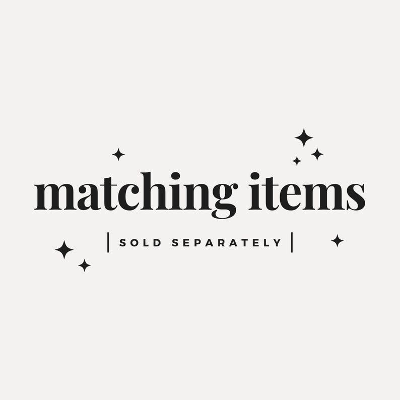 May include: Matching items graphic with the text "matching items" and "sold separately" in black text on a white background with small star accents.