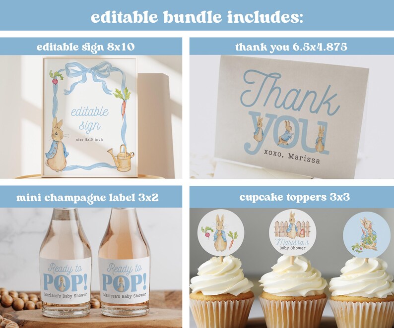 May include: Editable printable set for a baby shower with a Peter Rabbit theme. Includes a sign, thank you cards, mini champagne labels, and cupcake toppers. The sign is 8x10 inches, the thank you cards are 6.5x4.875 inches, the champagne labels are 3x2 inches, and the cupcake toppers are 3x3 inches.